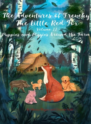 The Adventures of Frenchy the Little Red Fox and his Friends Volume 2 Puppies and Piggies Around the Farm【電子書籍】 Monica Wagner