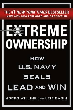 Extreme Ownership How U.S. Navy SEALs Lead and Win