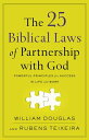 The 25 Biblical Laws of Partnership with God Powerful Principles for Success in Life and Work【電子書籍】 William Douglas