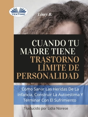 Cuando Tu Madre Tiene Trastorno L?mite De Personalidad (TLP) C?mo Sanar Las Heridas De La Infancia, Construir La Autoestima Y Dejar De Sufrir