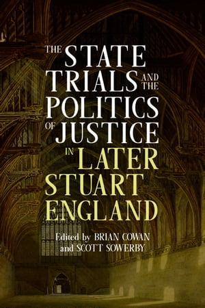 The State Trials and the Politics of Justice in Later Stuart England