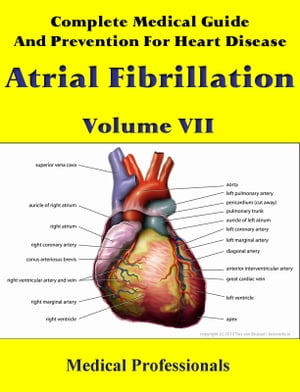 Complete Medical Guide and Prevention for Heart Diseases Volume VII; Atrial Fibrillation