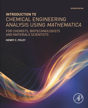 Introduction to Chemical Engineering Analysis Using Mathematica for Chemists, Biotechnologists and Materials Scientists【電子書籍】 Henry C. Foley