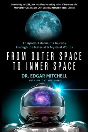 From Outer Space to Inner Space An Apollo Astronaut's Journey Through the Material and Mystical Worlds【電子書籍】[ Dr. Edgar Mitchell ]