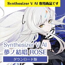 【Synthesizer V AI版】夢ノ結唱 ROSE ダウンロード版