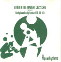 【中古】米CD Aquarhythms Ether In The Ambient Jazz Cafe - Bodyjazz Bodyfusio AQUA9503...