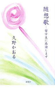 【中古】随想歌−留学生に感謝します− / 久野かおる (単行本)