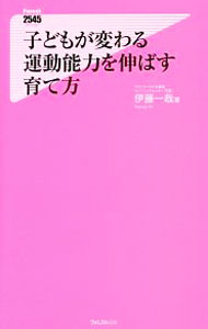 【中古】子どもが変わる運動能力を伸ばす育て方 / 伊藤一哉（スポーツ）
