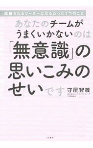 【中古】あなたのチームがうまくいかないのは「無意識」の思いこみのせいです / 守屋智敬 (単行本)