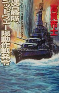 【中古】連合艦隊、ミッドウェー陽動作戦発令 / 高貫布士