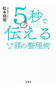 【中古】5秒で伝えるための頭の整理術 / 松本利明