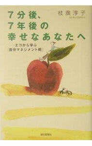 【中古】7分後、7年後の幸せなあなたへ / 枝広淳子 (単行本)