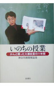 【中古】いのちの授業−がんと闘った大瀬校長の六年間− / 神奈川新聞報道部 (単行本)