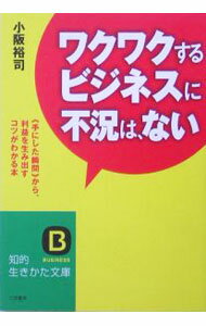 【中古】ワクワクするビジネスに不況は、ない-＜手にした瞬間＞から、利益を生み出すコツがわかる本- / 小阪裕司