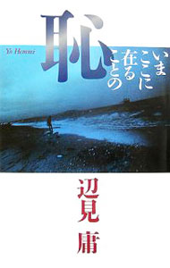 【中古】いまここに在ることの恥 / 辺見庸 (単行本)