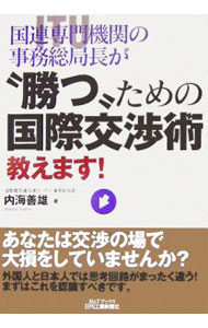 【中古】国連専門機関の事務総局長が“勝つ”ための国際交渉術教えます！ / 内海善雄