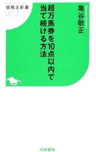 【中古】超万馬券を10点以内で当て続ける方法 / 亀谷敬正