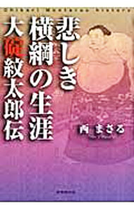 【中古】悲しき横綱の生涯−大碇紋太郎伝 / 西まさる