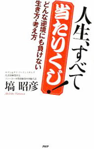 【中古】人生、すべて当たりくじ！ / 塙昭彦 (新書)
