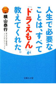 【中古】人生で必要なことは、すべて「ドラえもん」が教えてくれた。 / 横山泰行