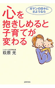 【中古】心を抱きしめると子育てが変わる　ガマンの日々にさようなら / 萩原光 (文庫)