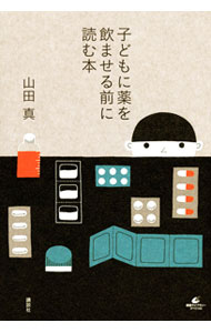 【中古】子どもに薬を飲ませる前に読む本 / 山田真...