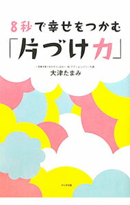【中古】8秒で幸せをつかむ「片づけ力」 / 大津たまみ (単行本)
