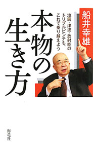 【中古】本物の生き方−地震・津波・放射能のトリプルピンチも、これで乗り越えよう− / 船井幸雄 (単行本)