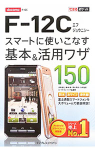 【中古】F−12Cスマートに使いこなす基本＆活用ワザ150 / 法林岳之 (新書)
