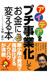 【中古】アイデアをプチ事業化してお金に変える本 / 下村正