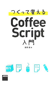 つくって覚えるCoffeeScript入門 / 飯塚直 (単行本)