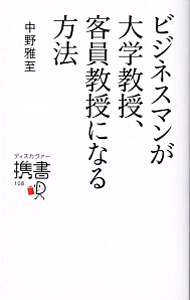 【中古】ビジネスマンが大学教授、客員教授になる方法 / 中野雅至