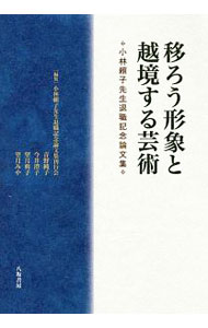 【中古】移ろう形象と越境する芸術 / 小林頼子先生退職記念論文集刊行会