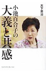 【中古】小池百合子の大義と共感 / 大下英治 (単行本)