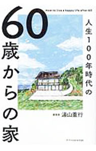 【中古】人生100年時代の60歳からの家 / 湯山重行