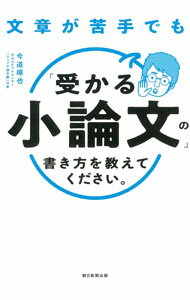 【中古】文章が苦手でも「受かる小論文」の書き方を教えてください。 / 今道琢也