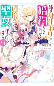 【中古】姉の身代わりで婚約したら何故か辺境の聖女と呼ばれるようになりました / 冬月光輝