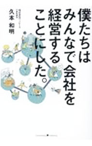 【中古】僕たちはみんなで会社を経営することにした。 / 久本和明 (単行本)