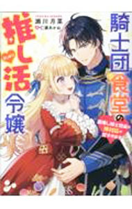 【中古】騎士団食堂の推し活令嬢 最推し騎士団長の神対応が甘すぎます / 瀬川月菜