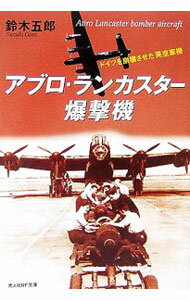 【中古】アブロ・ランカスター爆撃機−ドイツを崩壊させた英空軍機− / 鈴木五郎 (文庫)