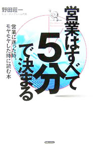 【中古】営業はすべて「5分」で決まる　営業に迷った時、モヤモヤした時に読む本 / 野田荘一 (単行本)