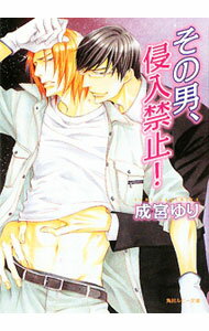 【中古】その男、侵入禁止！ / 成宮ゆり ボーイズラブ小説 (文庫)
