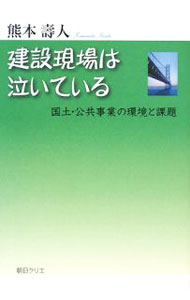 Rakuten - 【中古】建設現場は泣いている−国土・公共事業の環境と課題− / 熊本寿人 (単行本)