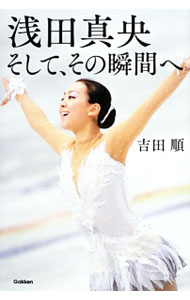 【中古】浅田真央そして、その瞬間へ / 吉田順（シナリオライター） (単行本)