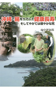 【中古】沖縄で腸をケアして健康長寿そしてやがては穏やかな死 / 山中伊知郎 (単行本)
