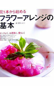 【中古】花1本から始めるフラワーアレンジの基本 / 森美保