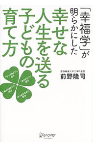 【中古】「幸福学」が明らかにした幸せな人生を送る子どもの育て方 / 前野隆司