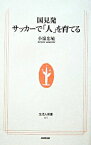 【中古】国見発サッカーで「人」を育てる / 小嶺忠敏