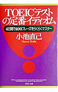 TOEICテストの定番イディオム−4日間で400フレーズをらくらくマスター− / 小池直己