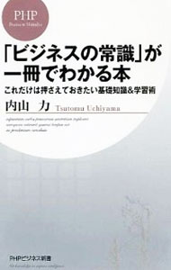 【中古】「ビジネスの常識」が一冊でわかる本−これだけは押さえておきたい基礎知識＆学習術− / 内山力